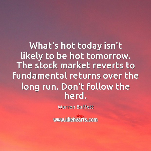 What’s hot today isn’t likely to be hot tomorrow. The stock market Warren Buffett Picture Quote