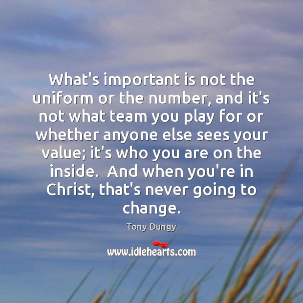 What’s important is not the uniform or the number, and it’s not Tony Dungy Picture Quote