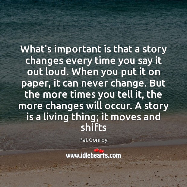 What’s important is that a story changes every time you say it Image