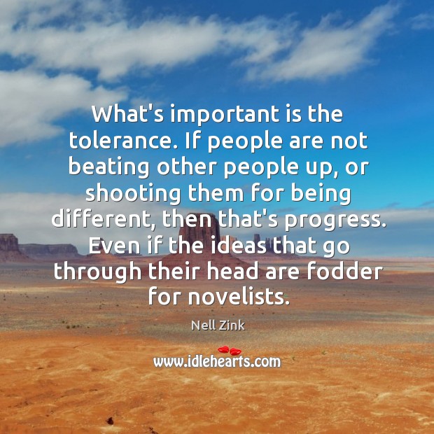 What’s important is the tolerance. If people are not beating other people Nell Zink Picture Quote