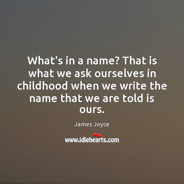 What’s in a name? That is what we ask ourselves in childhood James Joyce Picture Quote