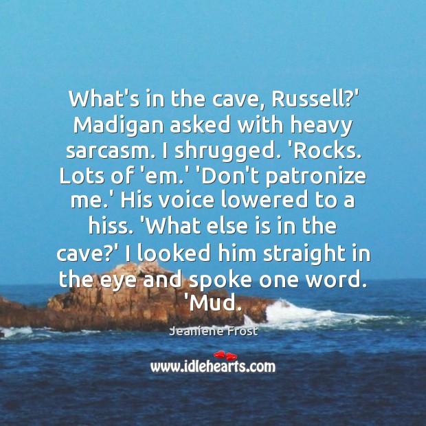 What’s in the cave, Russell?’ Madigan asked with heavy sarcasm. I Image