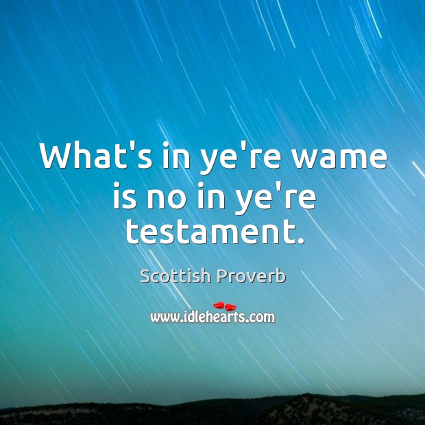 What’s in ye’re wame is no in ye’re testament. Scottish Proverbs Image
