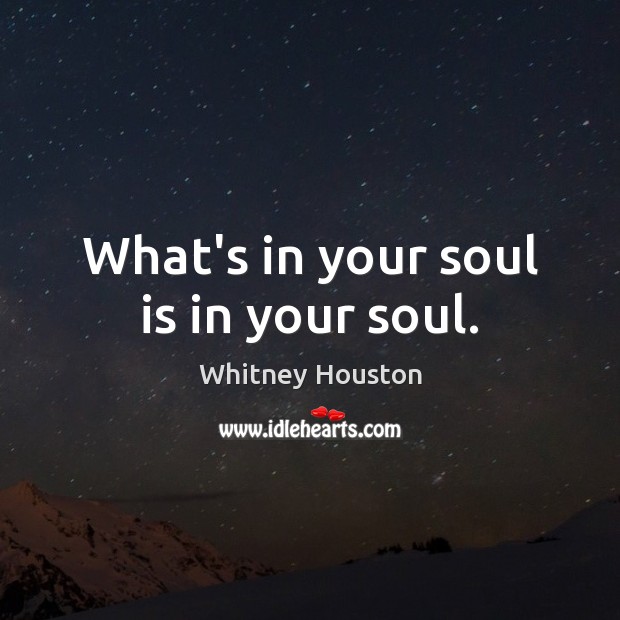 What’s in your soul is in your soul. Image