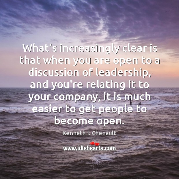 What’s increasingly clear is that when you are open to a discussion Kenneth I. Chenault Picture Quote