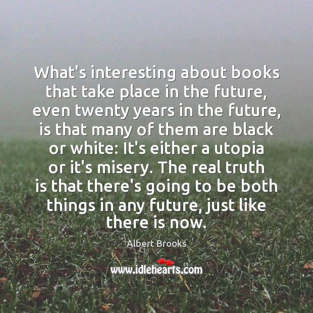 What’s interesting about books that take place in the future, even twenty Albert Brooks Picture Quote