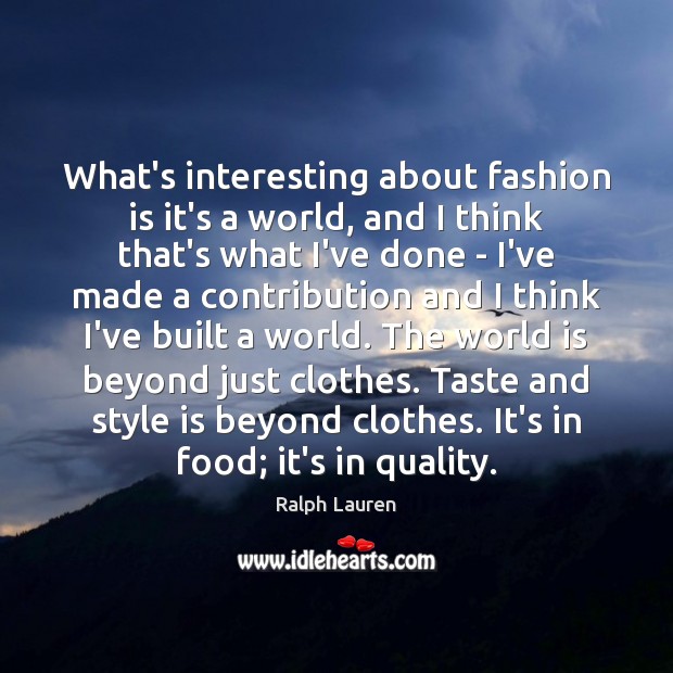 What’s interesting about fashion is it’s a world, and I think that’s Ralph Lauren Picture Quote