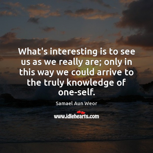 What’s interesting is to see us as we really are; only in Samael Aun Weor Picture Quote