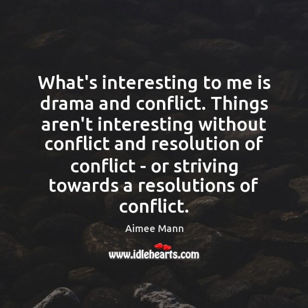 What’s interesting to me is drama and conflict. Things aren’t interesting without Aimee Mann Picture Quote