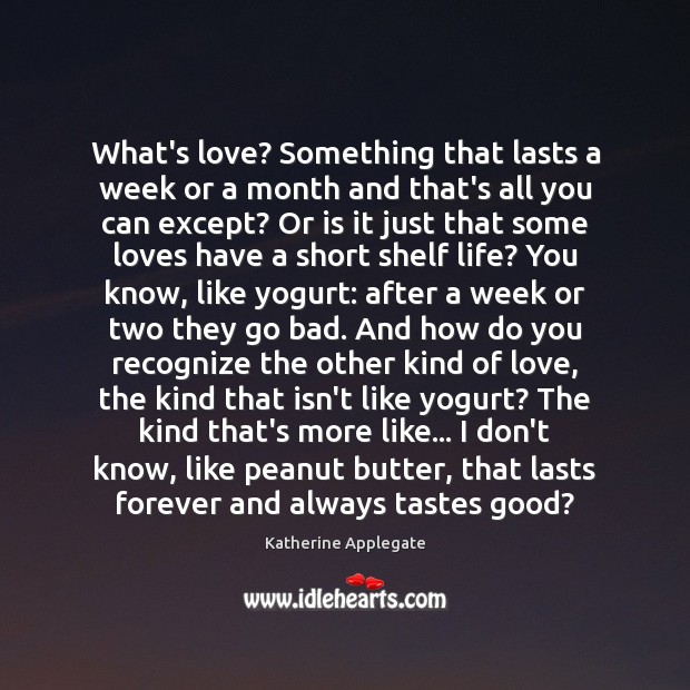 What’s love? Something that lasts a week or a month and that’s Katherine Applegate Picture Quote