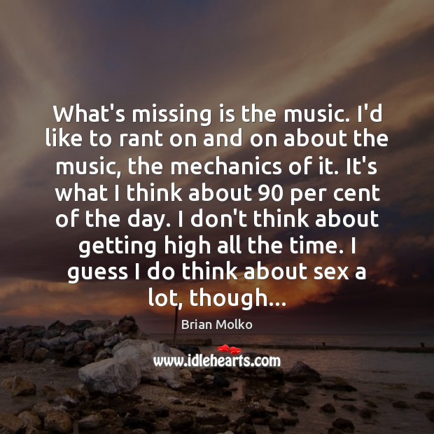 What’s missing is the music. I’d like to rant on and on Brian Molko Picture Quote