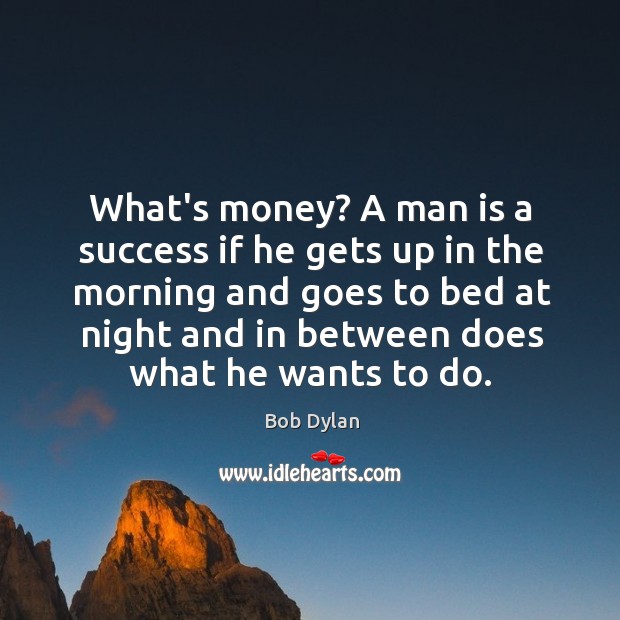 What’s money? A man is a success if he gets up in Bob Dylan Picture Quote