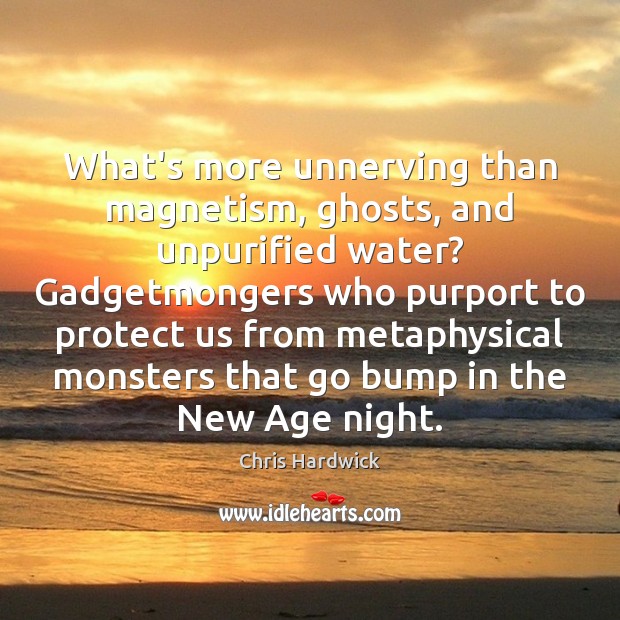 What’s more unnerving than magnetism, ghosts, and unpurified water? Gadgetmongers who purport Image