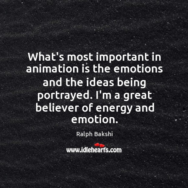What’s most important in animation is the emotions and the ideas being Ralph Bakshi Picture Quote
