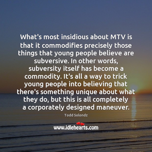 What’s most insidious about MTV is that it commodifies precisely those things Todd Solondz Picture Quote