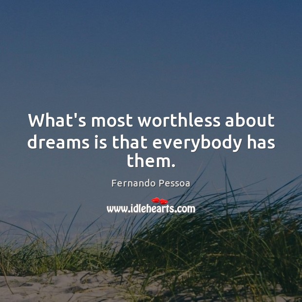 What’s most worthless about dreams is that everybody has them. Fernando Pessoa Picture Quote