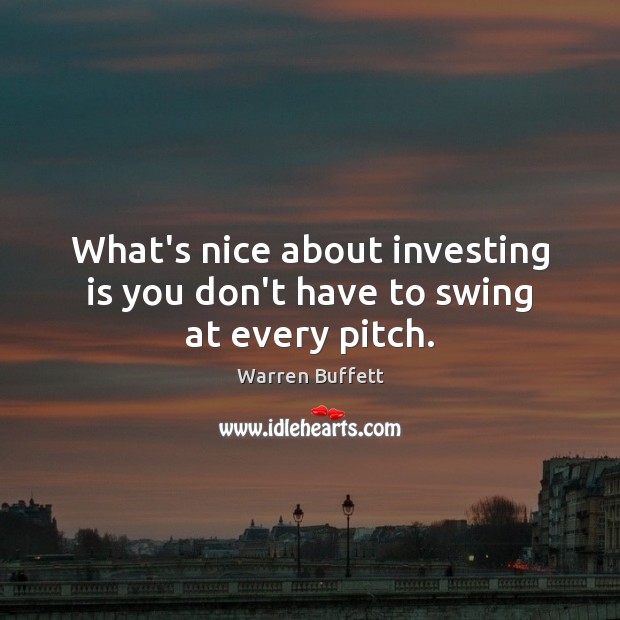 What’s nice about investing is you don’t have to swing at every pitch. Image