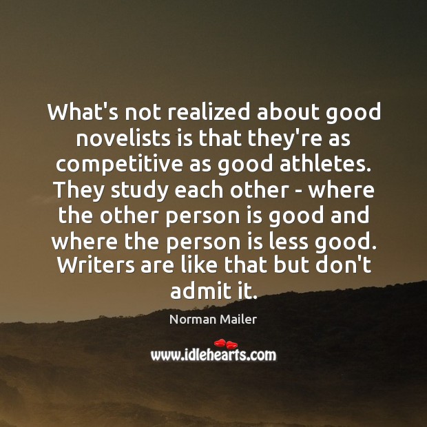 What’s not realized about good novelists is that they’re as competitive as Norman Mailer Picture Quote