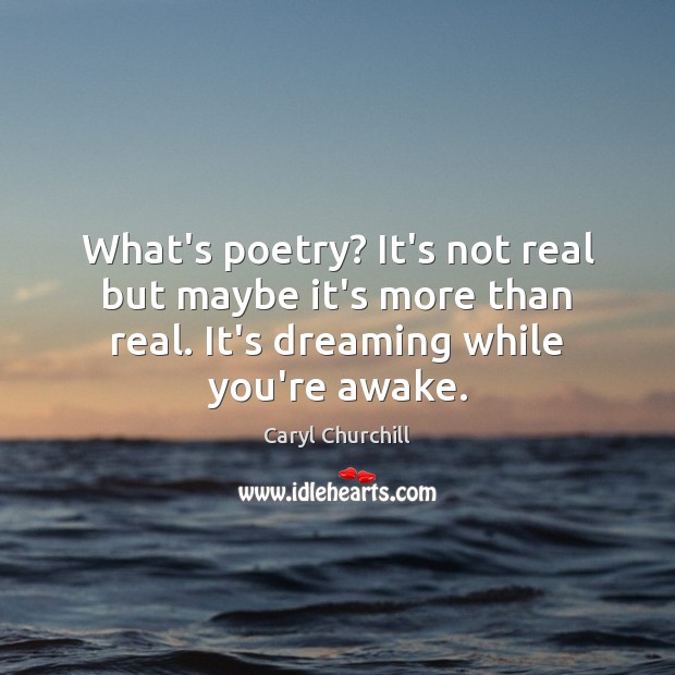 What’s poetry? It’s not real but maybe it’s more than real. It’s Dreaming Quotes Image