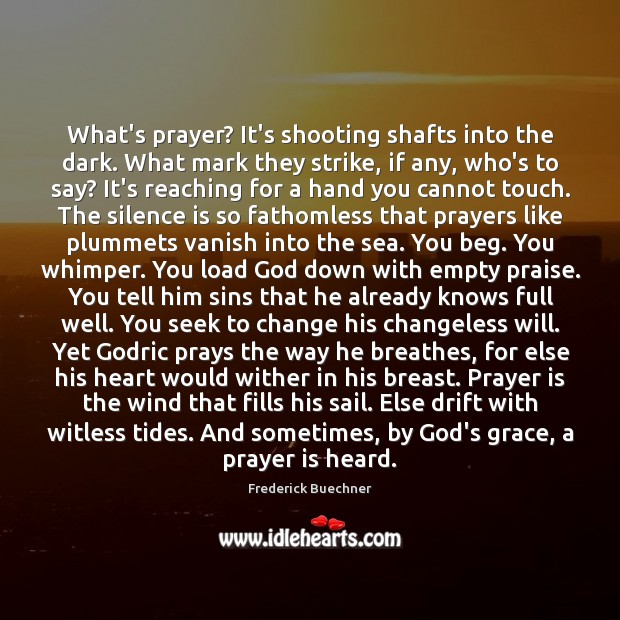What’s prayer? It’s shooting shafts into the dark. What mark they strike, Praise Quotes Image