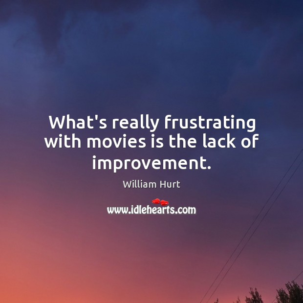 What’s really frustrating with movies is the lack of improvement. Image