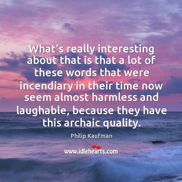 What’s really interesting about that is that a lot of these words Philip Kaufman Picture Quote