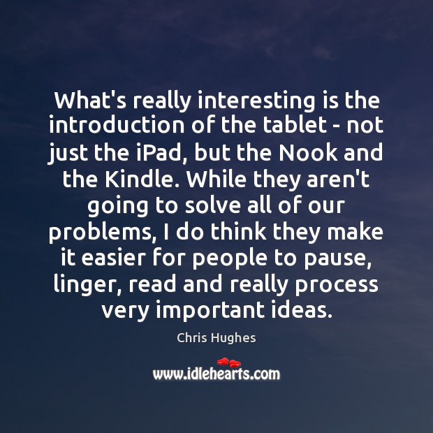 What’s really interesting is the introduction of the tablet – not just Chris Hughes Picture Quote