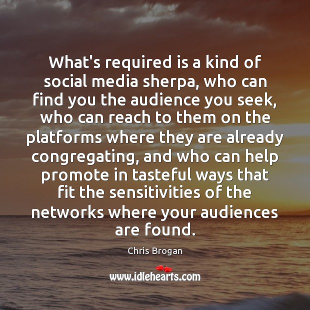 What’s required is a kind of social media sherpa, who can find Chris Brogan Picture Quote