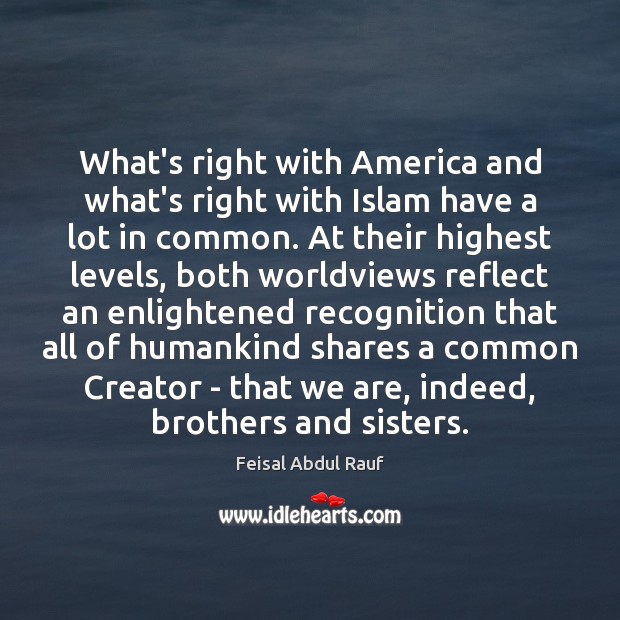 What’s right with America and what’s right with Islam have a lot Feisal Abdul Rauf Picture Quote
