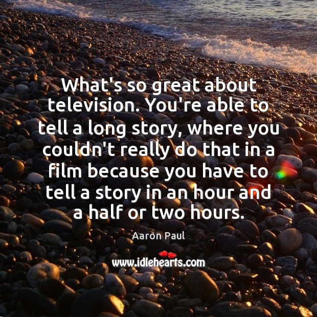 What’s so great about television. You’re able to tell a long story, Aaron Paul Picture Quote