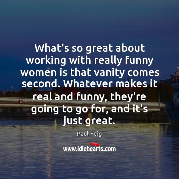 What’s so great about working with really funny women is that vanity Paul Feig Picture Quote