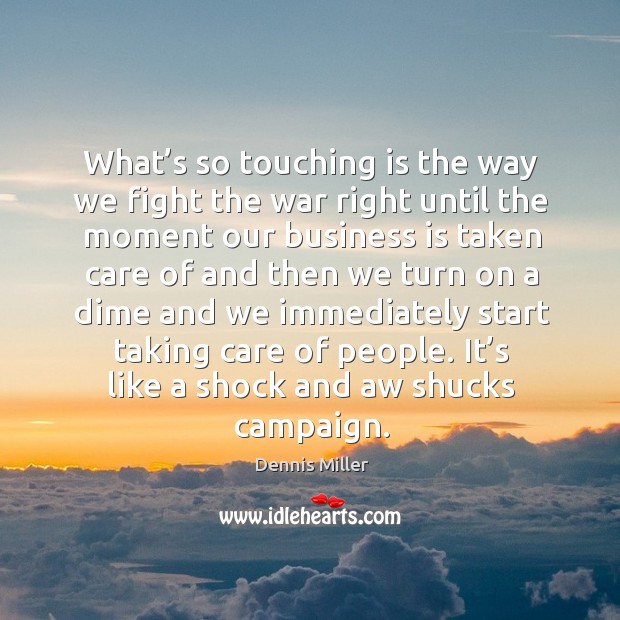 What’s so touching is the way we fight the war right until the moment Dennis Miller Picture Quote