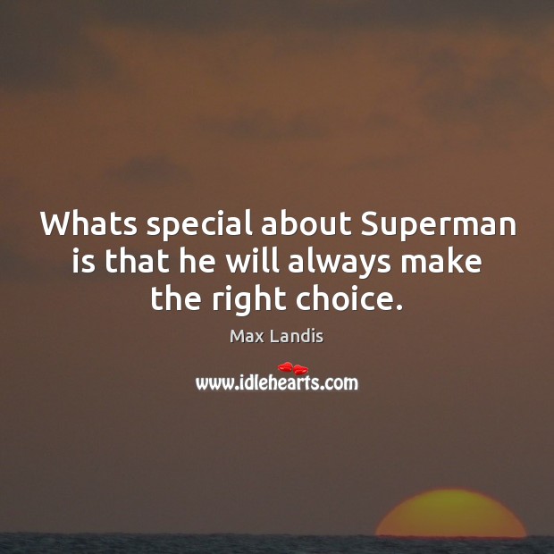 Whats special about Superman is that he will always make the right choice. Max Landis Picture Quote