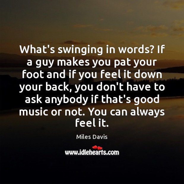 What’s swinging in words? If a guy makes you pat your foot Miles Davis Picture Quote