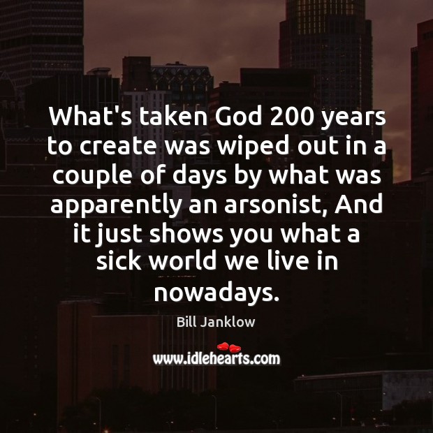What’s taken God 200 years to create was wiped out in a couple Bill Janklow Picture Quote