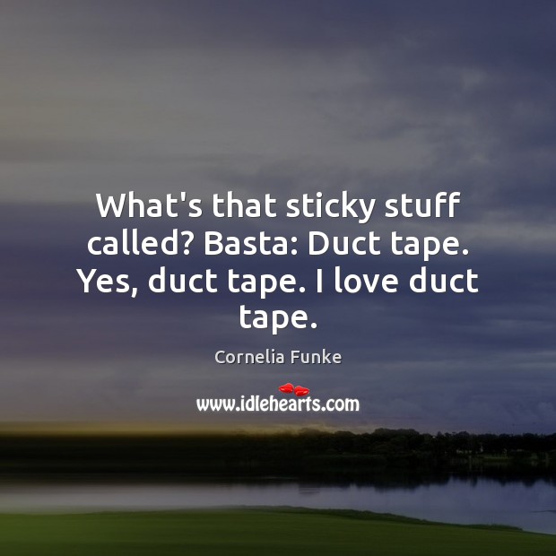What’s that sticky stuff called? Basta: Duct tape. Yes, duct tape. I love duct tape. Cornelia Funke Picture Quote