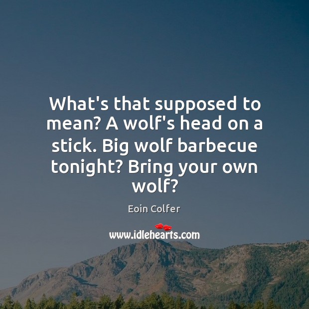What’s that supposed to mean? A wolf’s head on a stick. Big Eoin Colfer Picture Quote