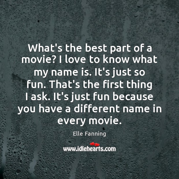 What’s the best part of a movie? I love to know what Elle Fanning Picture Quote