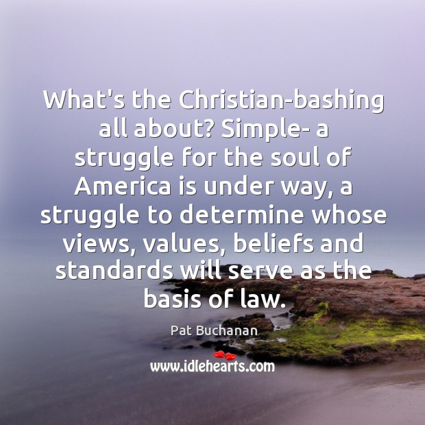What’s the Christian-bashing all about? Simple- a struggle for the soul of Pat Buchanan Picture Quote