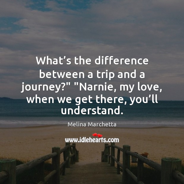 What’s the difference between a trip and a journey?” “Narnie, my Melina Marchetta Picture Quote