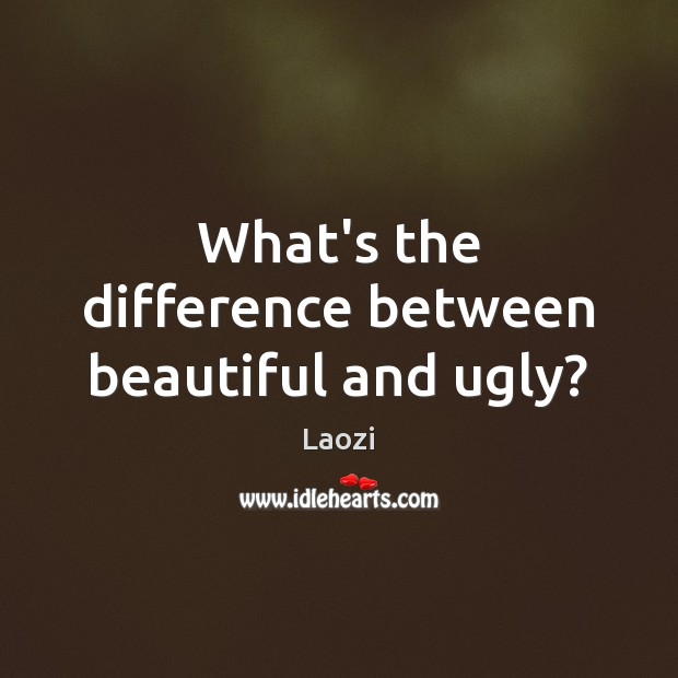 What’s the difference between beautiful and ugly? Laozi Picture Quote