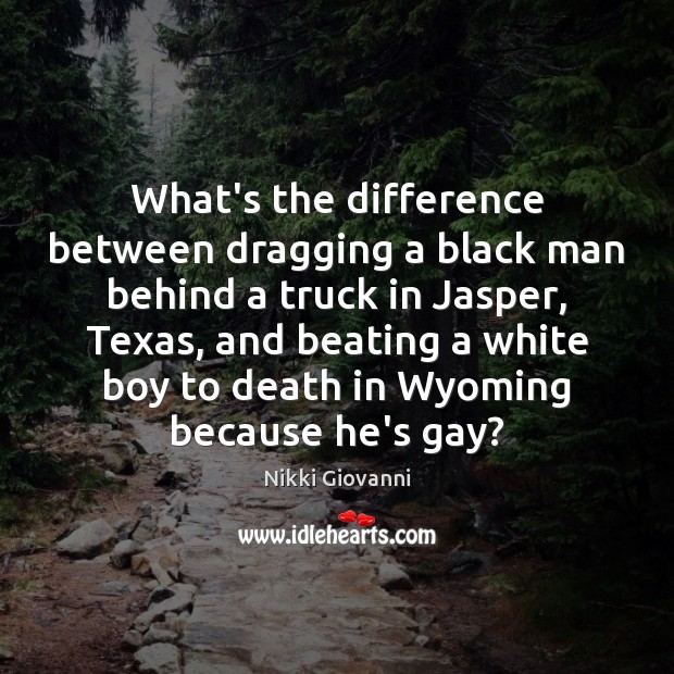 What’s the difference between dragging a black man behind a truck in Nikki Giovanni Picture Quote