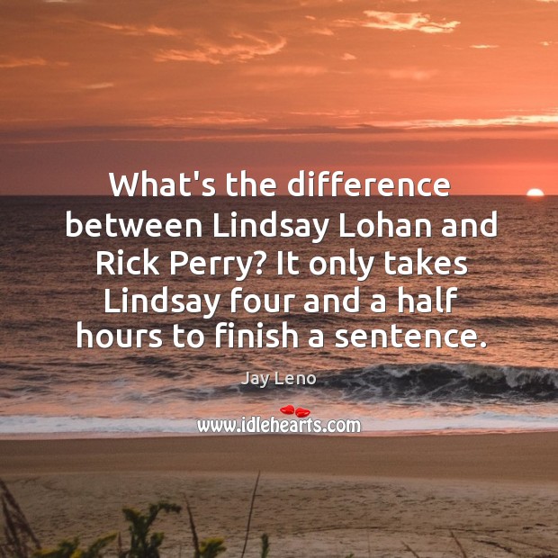 What’s the difference between Lindsay Lohan and Rick Perry? It only takes Jay Leno Picture Quote