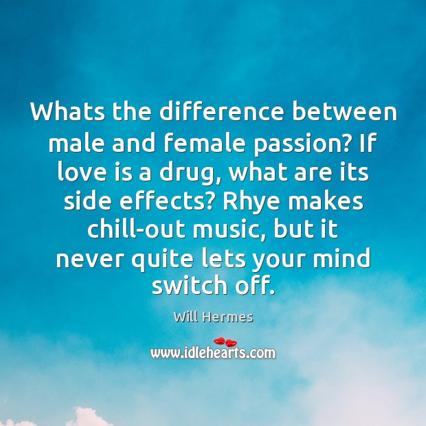 Whats the difference between male and female passion? If love is a Will Hermes Picture Quote