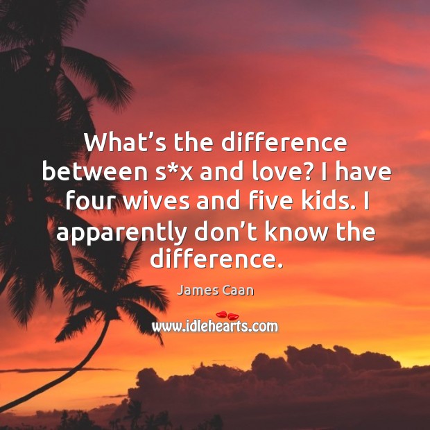 What’s the difference between s*x and love? I have four wives and five kids. Image