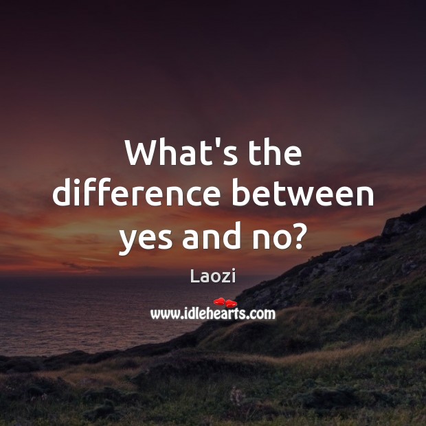 What’s the difference between yes and no? Laozi Picture Quote