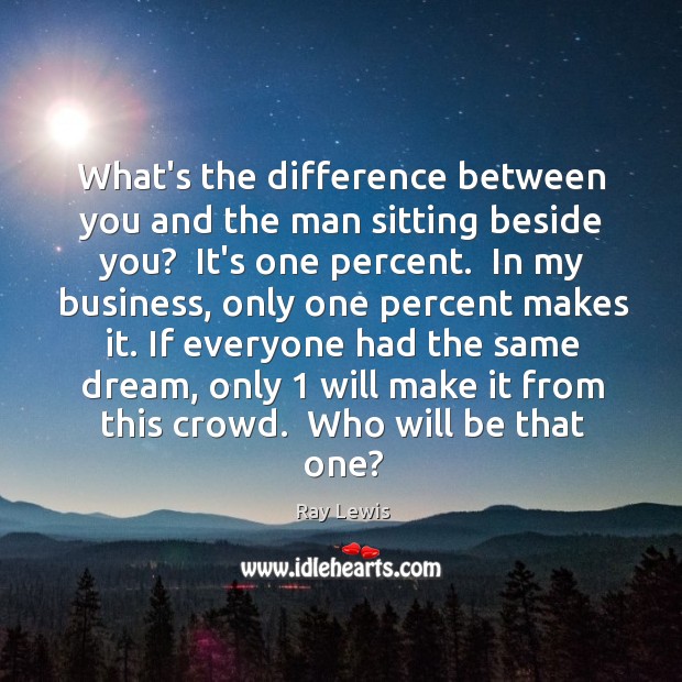 What’s the difference between you and the man sitting beside you?  It’s Ray Lewis Picture Quote
