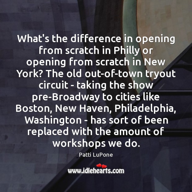 What’s the difference in opening from scratch in Philly or opening from Patti LuPone Picture Quote