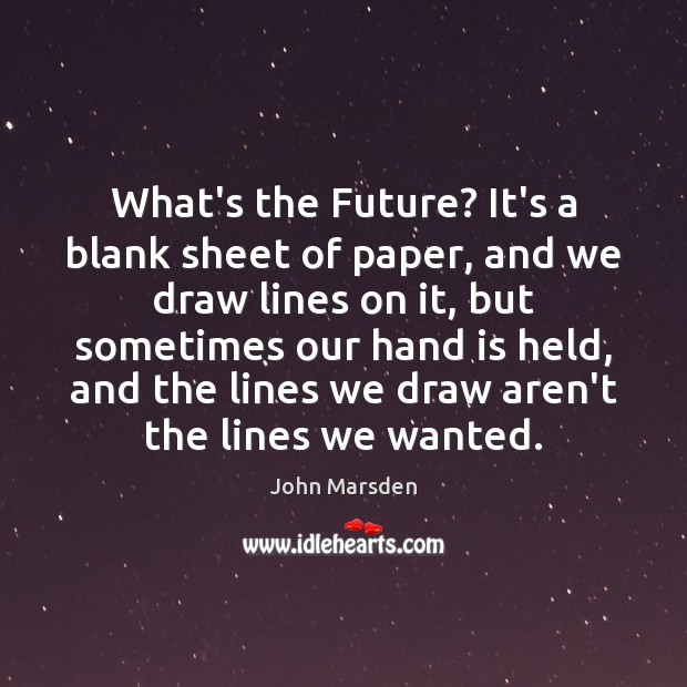 What’s the Future? It’s a blank sheet of paper, and we draw John Marsden Picture Quote