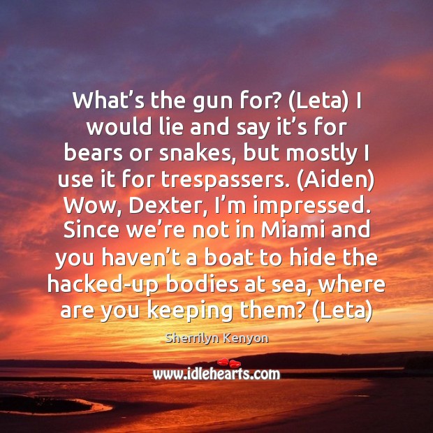 What’s the gun for? (Leta) I would lie and say it’ Sherrilyn Kenyon Picture Quote